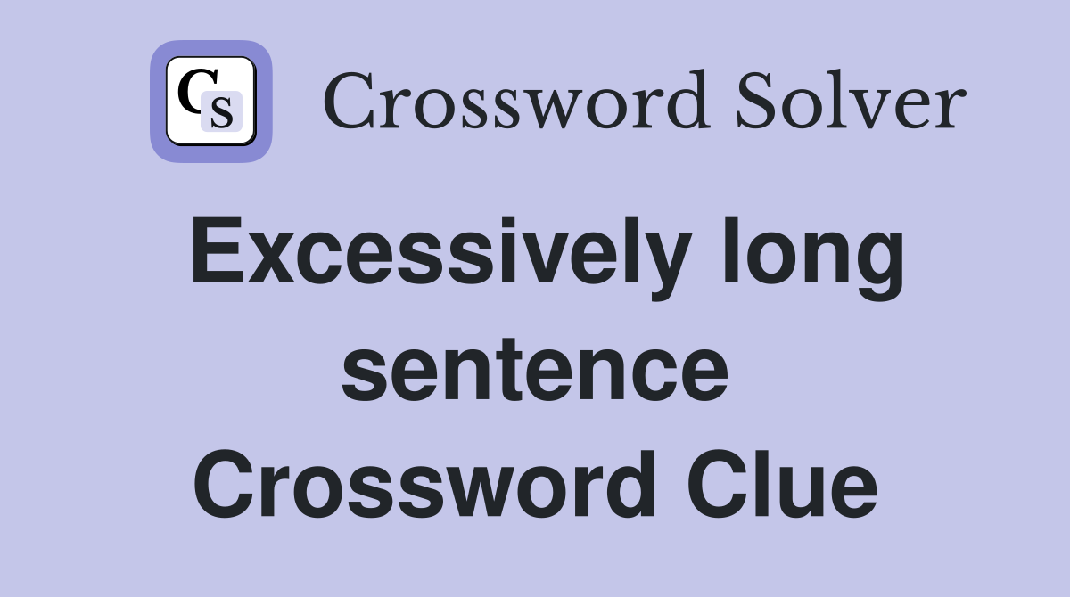 Excessively long sentence Crossword Clue