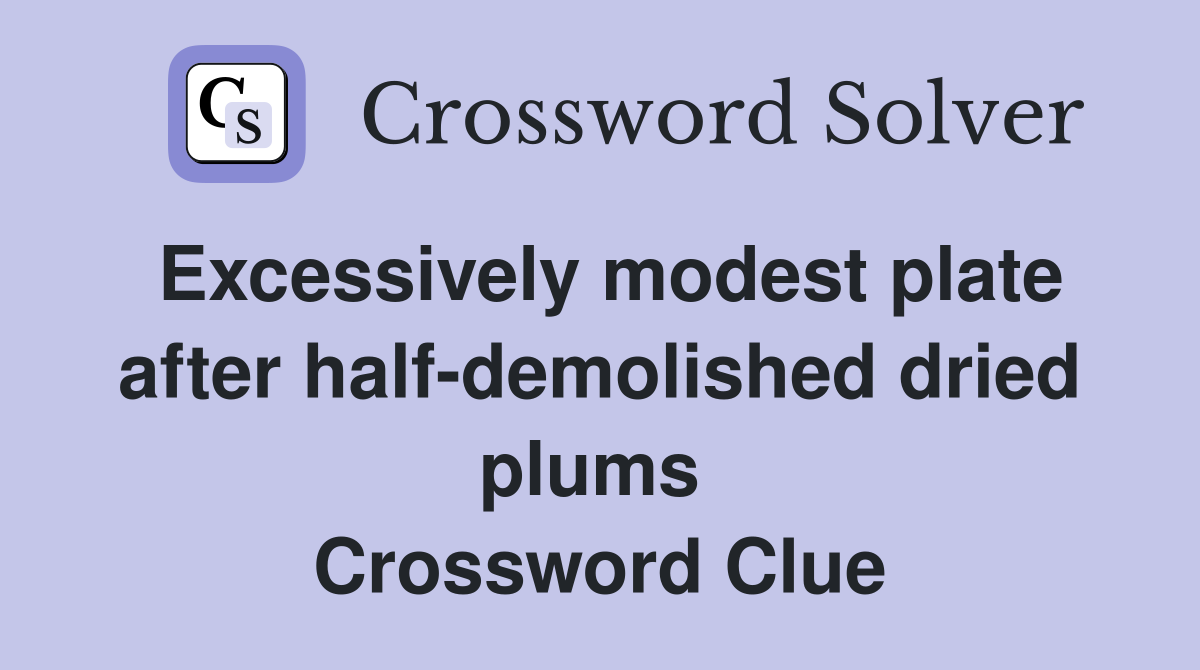 Excessively modest plate after half-demolished dried plums  Crossword Clue