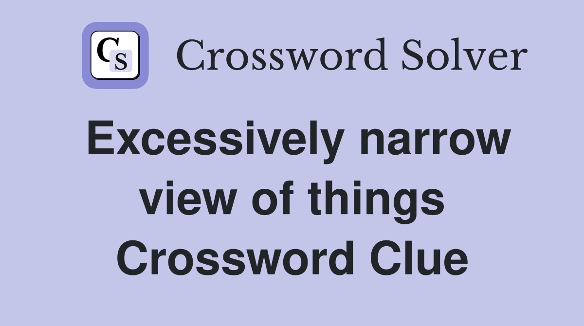 Excessively narrow view of things Crossword Clue