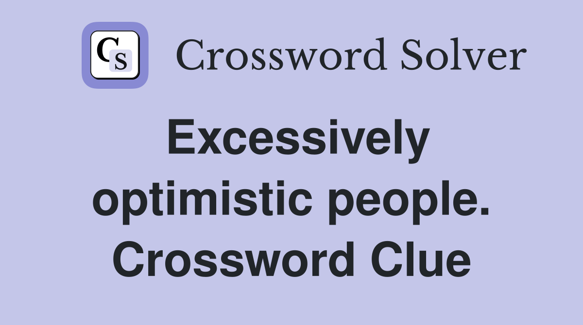 Excessively optimistic people. Crossword Clue