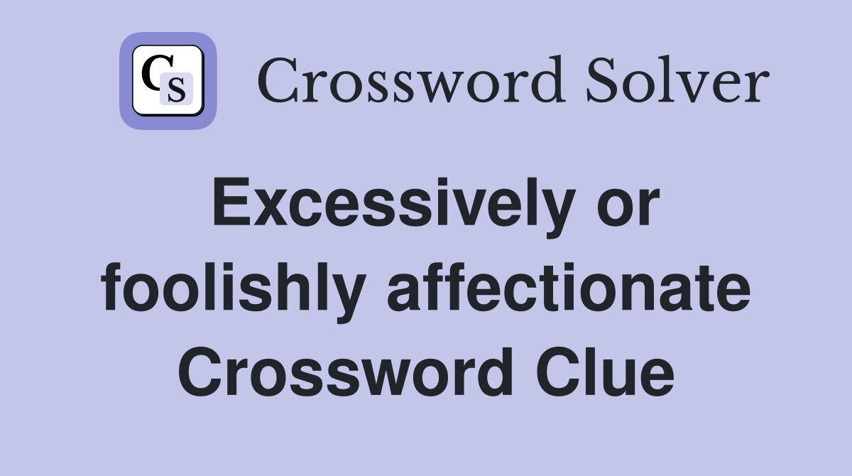 Excessively or foolishly affectionate Crossword Clue