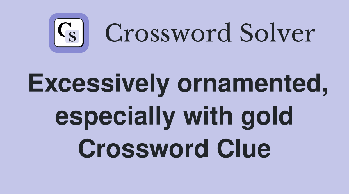 Excessively ornamented, especially with gold Crossword Clue
