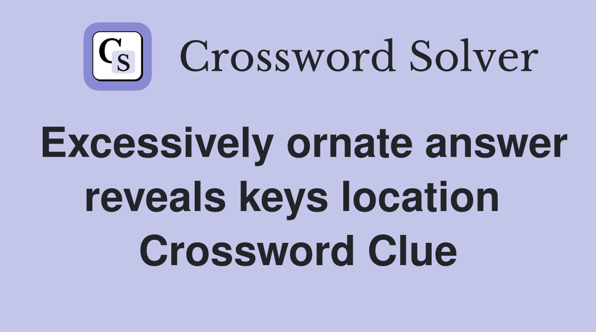 Excessively ornate answer reveals keys location  Crossword Clue