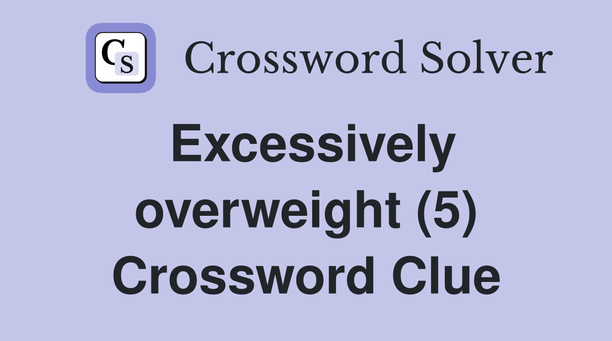 Excessively overweight (5) Crossword Clue