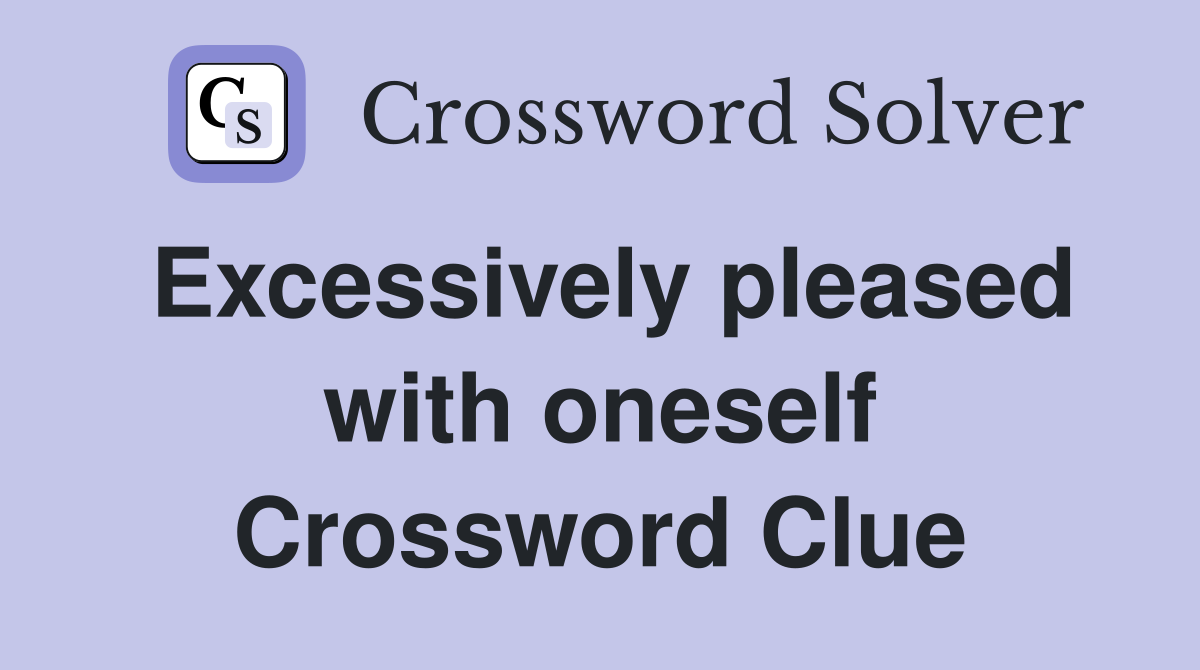 Excessively pleased with oneself Crossword Clue