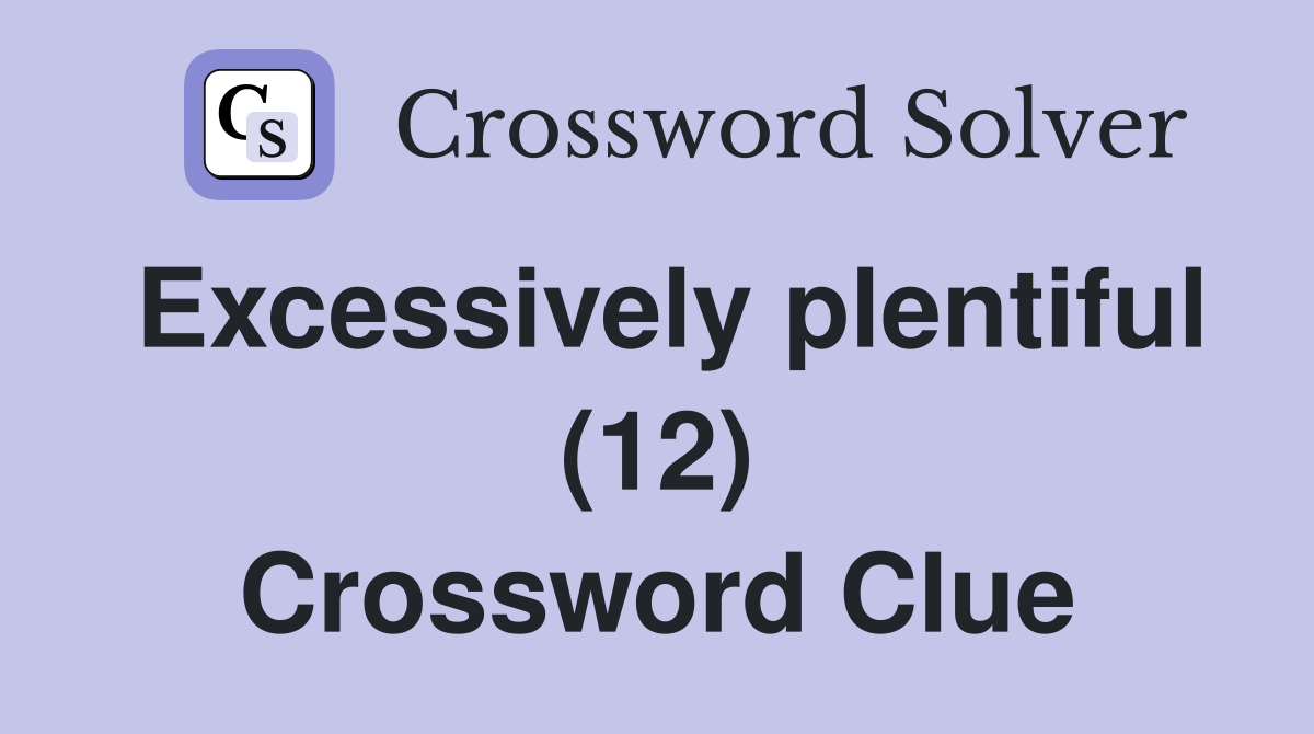 Excessively plentiful (12) Crossword Clue
