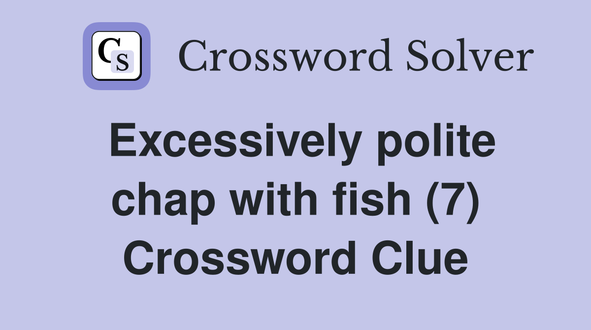 Excessively polite chap with fish (7) Crossword Clue
