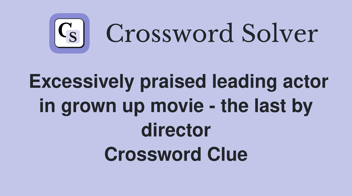 Excessively praised leading actor in grown up movie - the last by director Crossword Clue