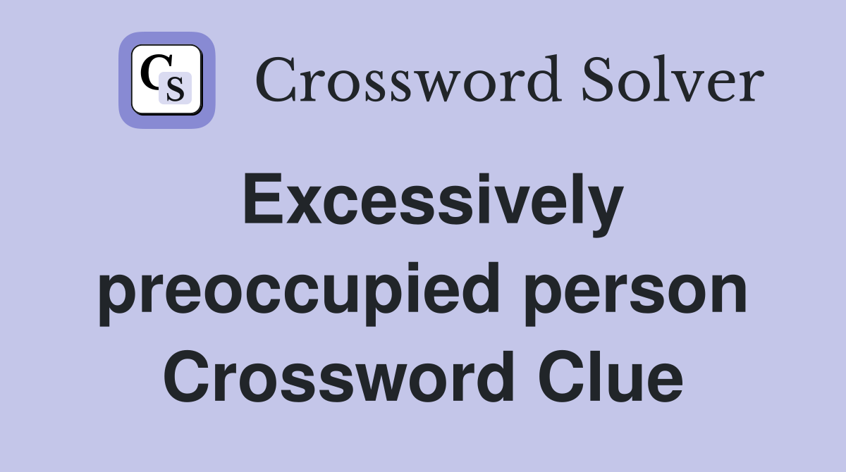 Excessively preoccupied person Crossword Clue
