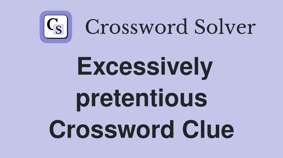Excessively pretentious Crossword Clue