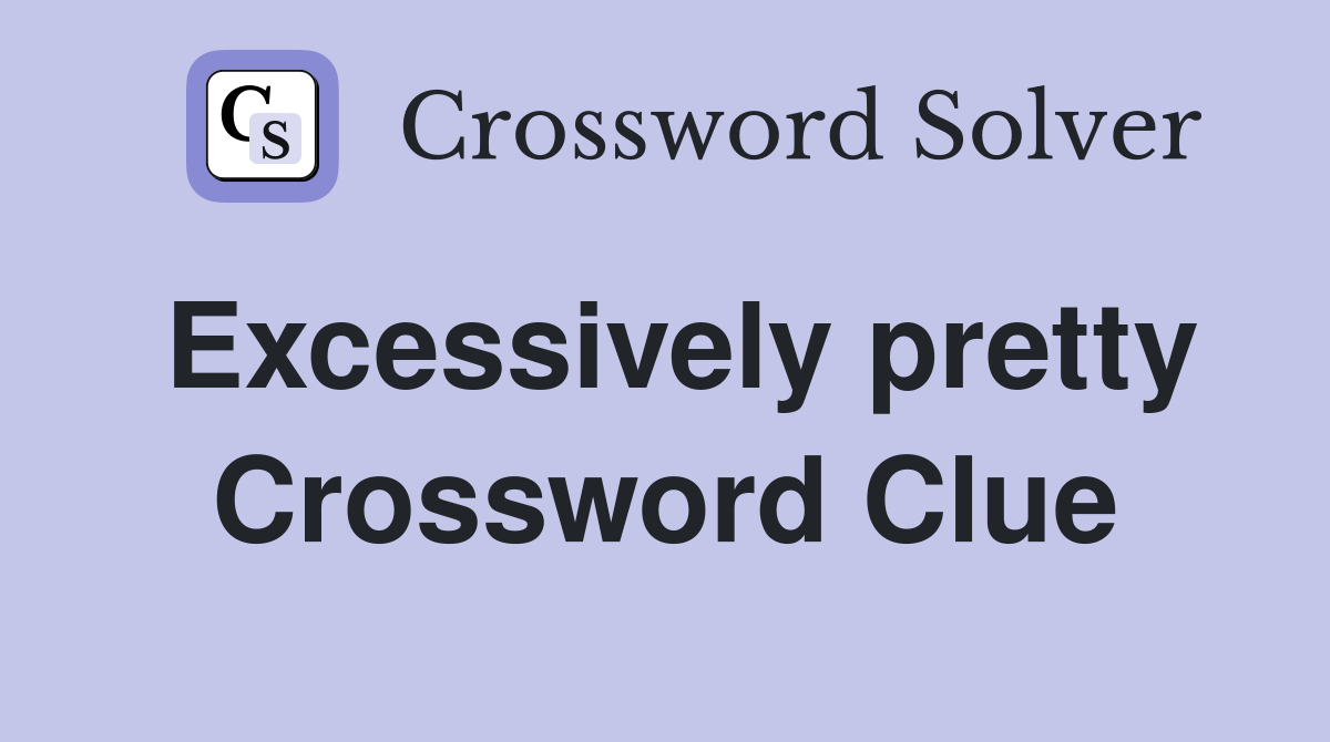 Excessively pretty Crossword Clue