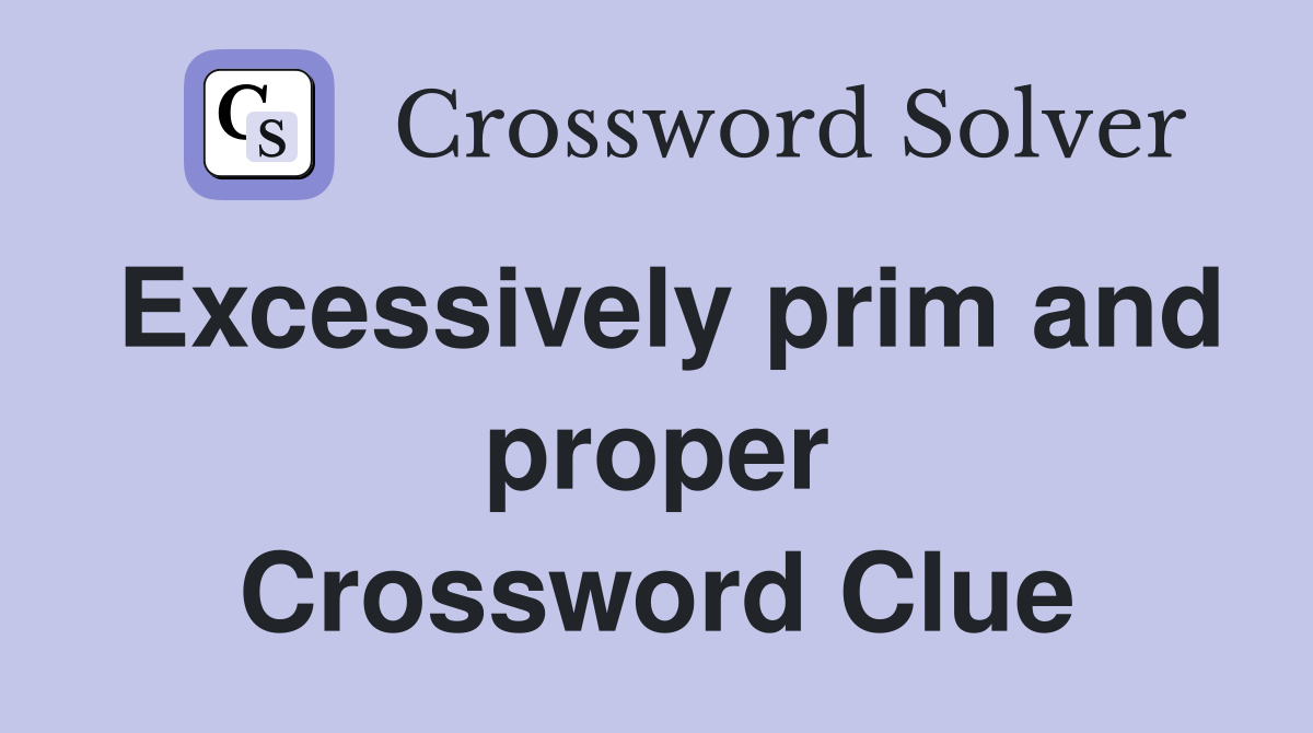 Excessively prim and proper Crossword Clue