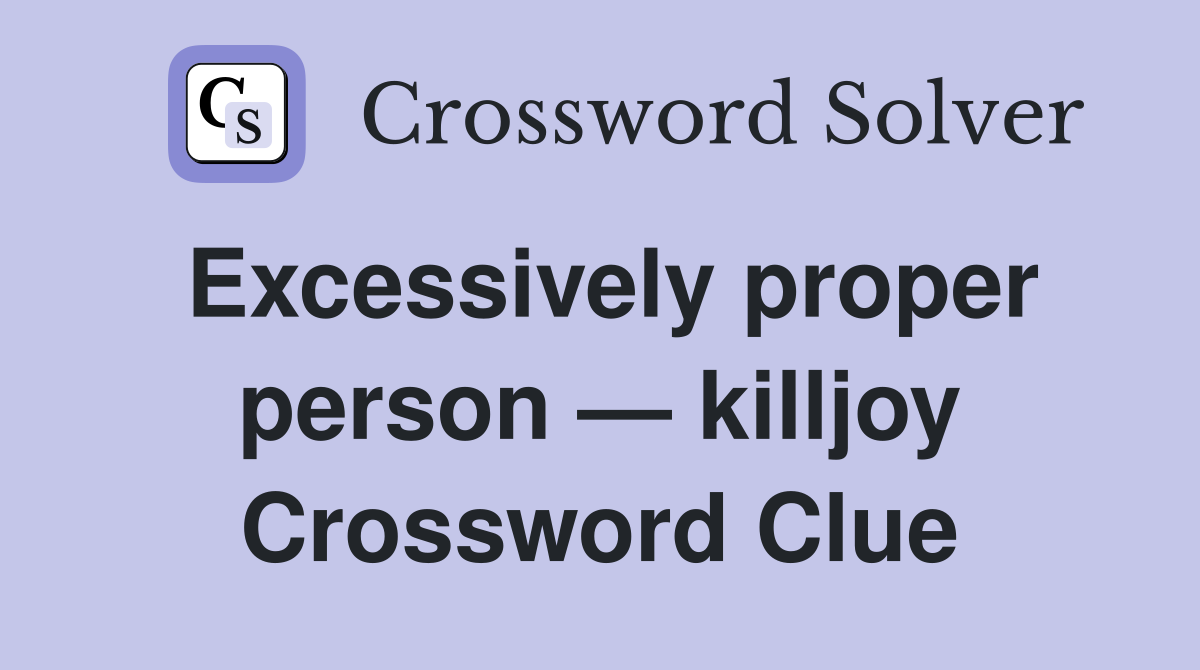 Excessively proper person — killjoy Crossword Clue