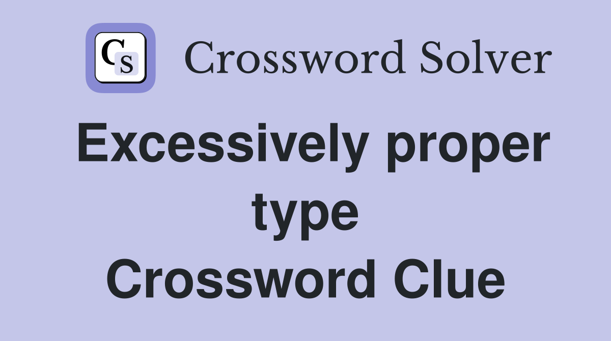 Excessively proper type Crossword Clue