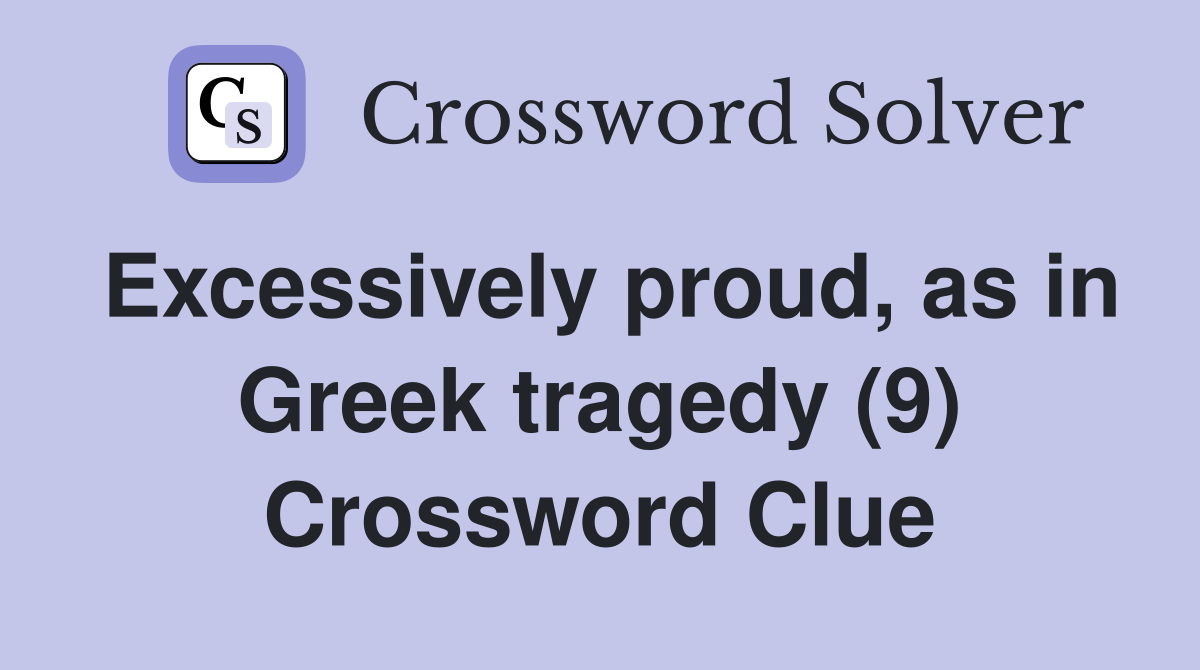 Excessively proud, as in Greek tragedy (9) Crossword Clue