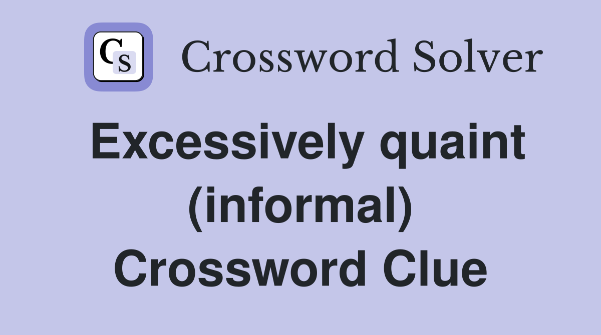 Excessively quaint (informal) Crossword Clue