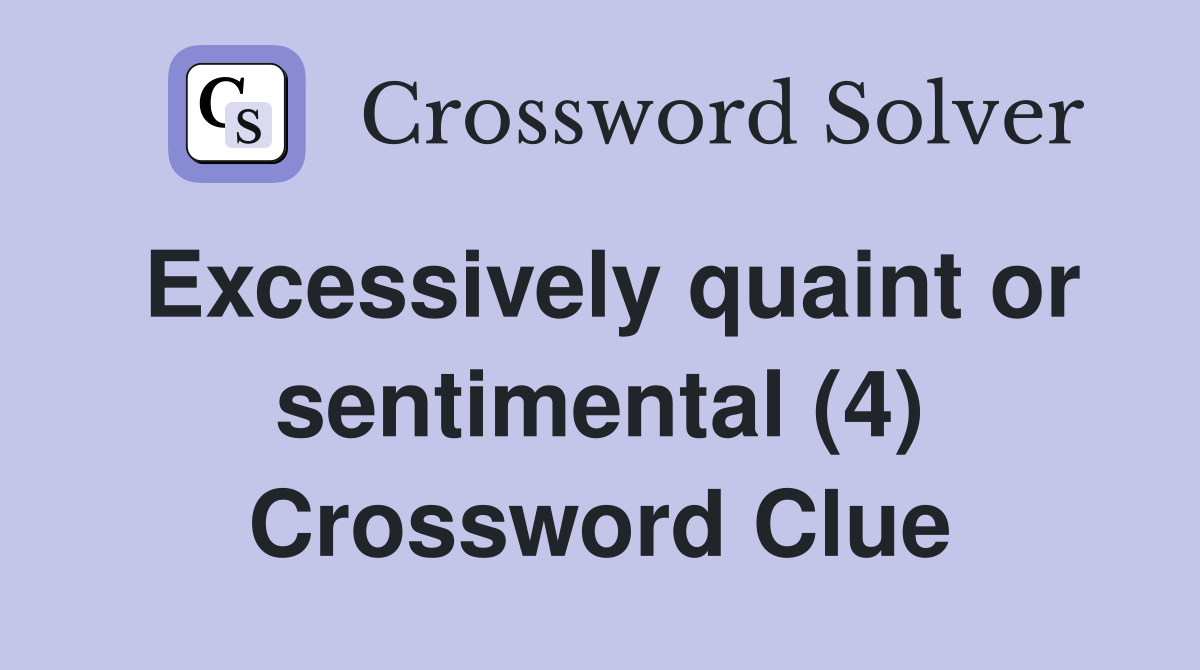 Excessively quaint or sentimental (4) Crossword Clue