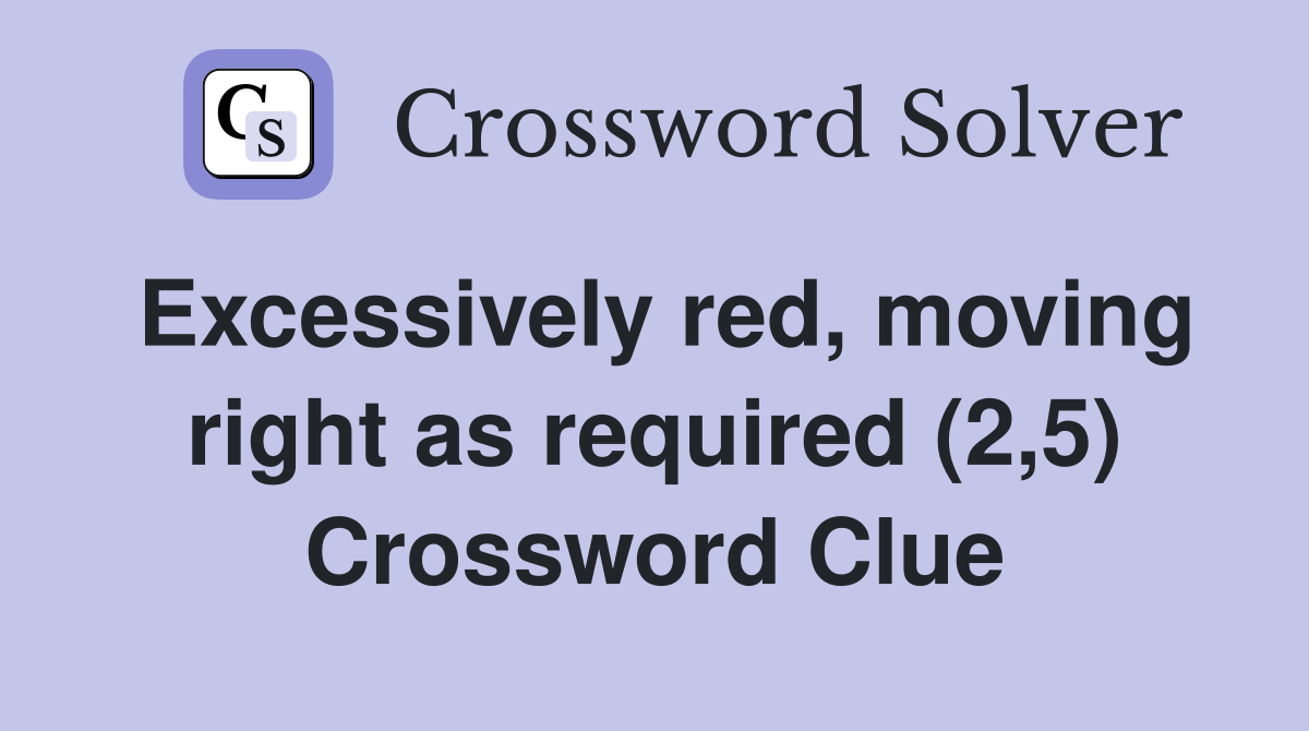 Excessively red, moving right as required (2,5) Crossword Clue
