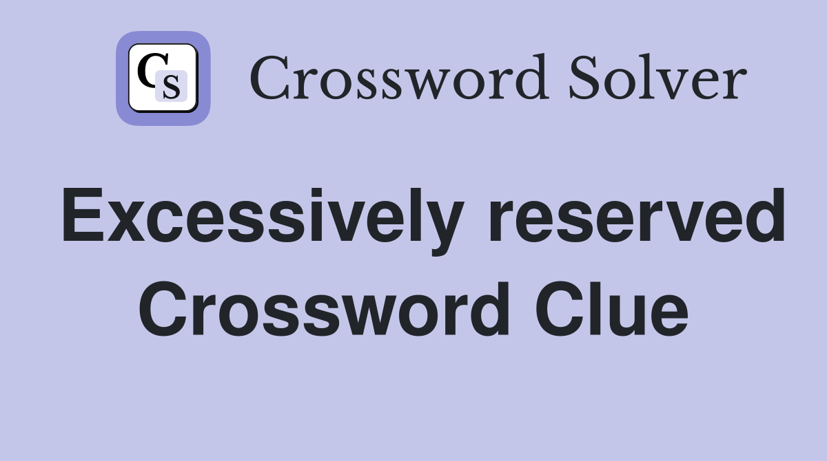 Excessively reserved Crossword Clue