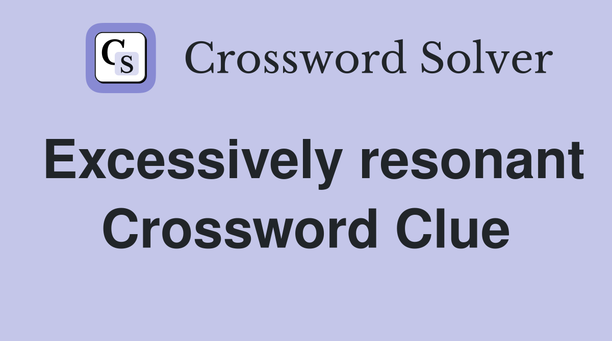 Excessively resonant Crossword Clue