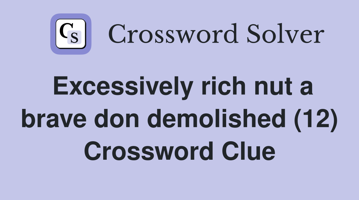 Excessively rich nut a brave don demolished (12) Crossword Clue
