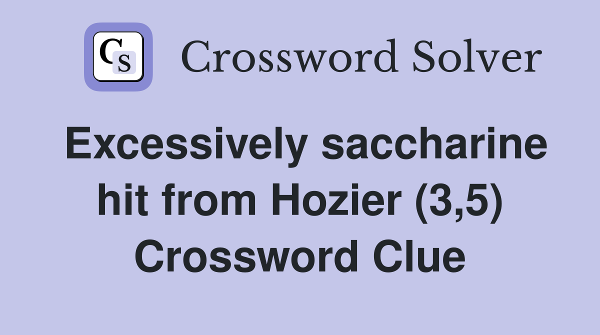 Excessively saccharine hit from Hozier (3,5) Crossword Clue