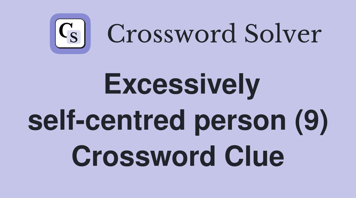 Excessively self-centred person (9) Crossword Clue