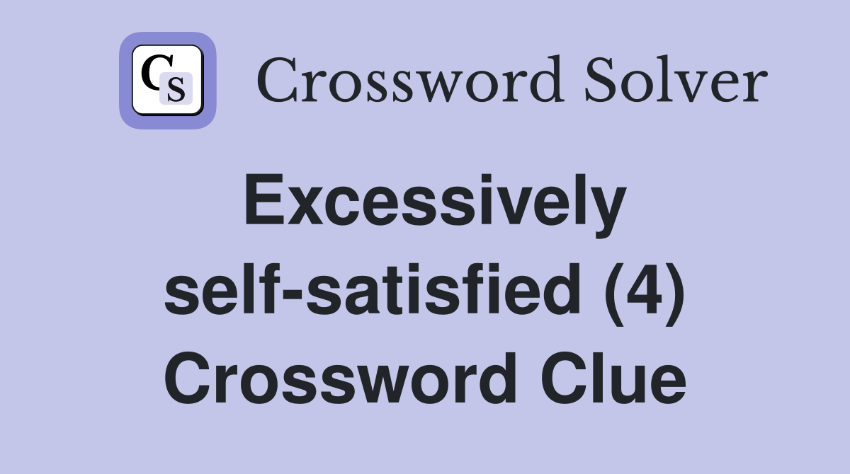 Excessively self-satisfied (4) Crossword Clue