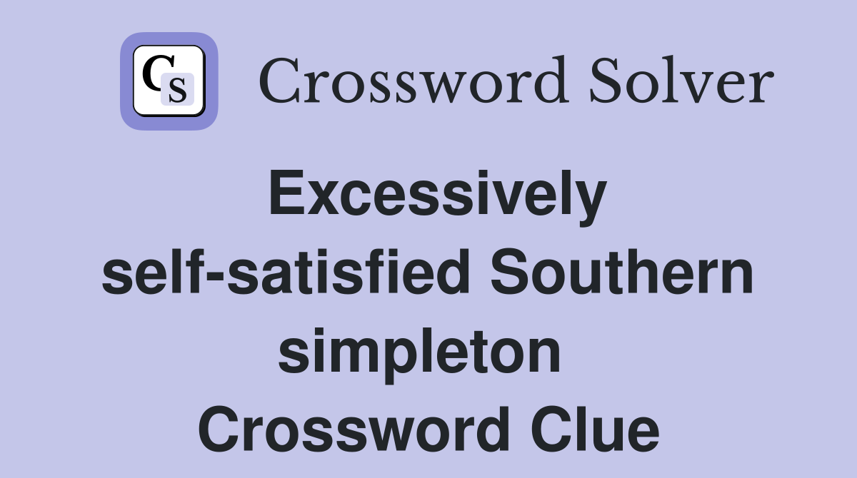 Excessively self-satisfied Southern simpleton  Crossword Clue