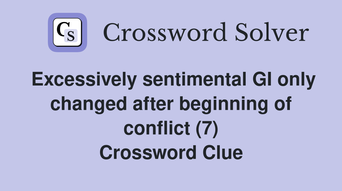 Excessively sentimental GI only changed after beginning of conflict (7) Crossword Clue