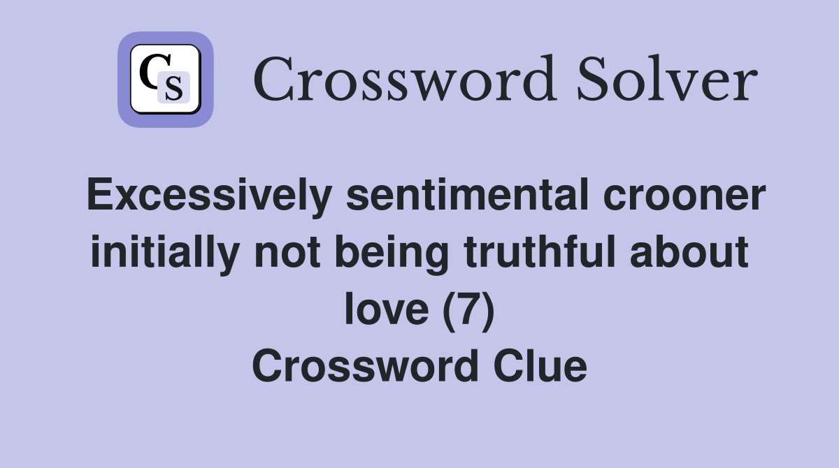 Excessively sentimental crooner initially not being truthful about love (7) Crossword Clue