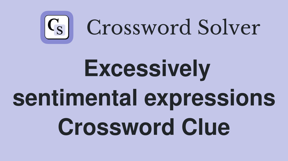 Excessively sentimental expressions Crossword Clue