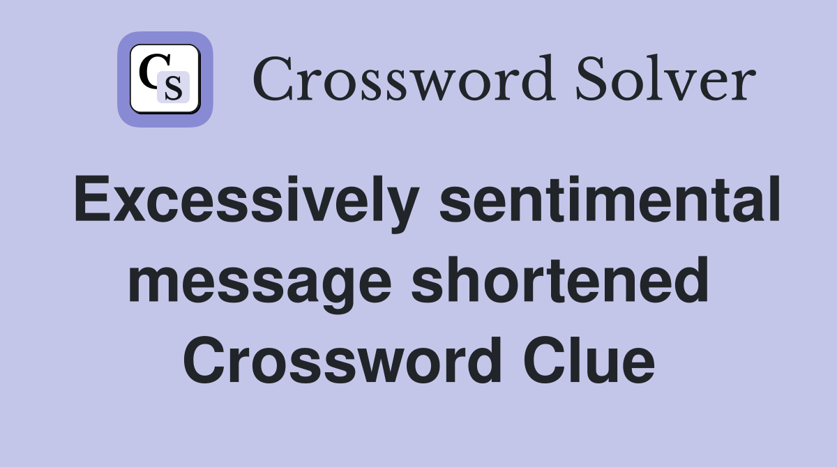 Excessively sentimental message shortened Crossword Clue
