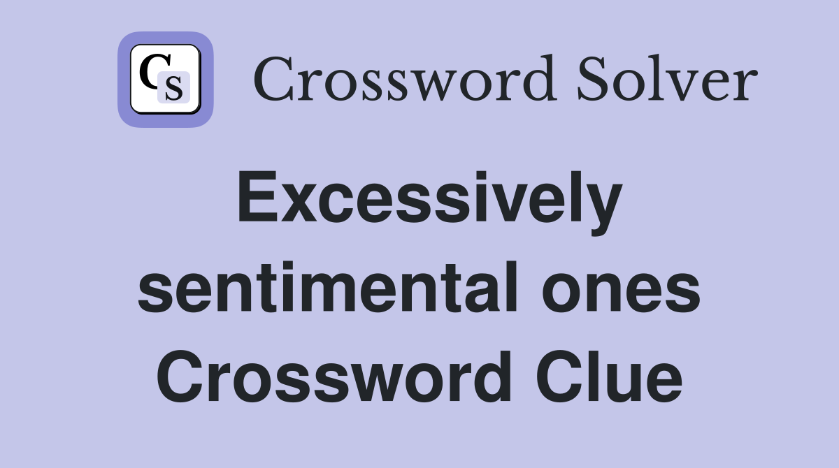 Excessively sentimental ones Crossword Clue