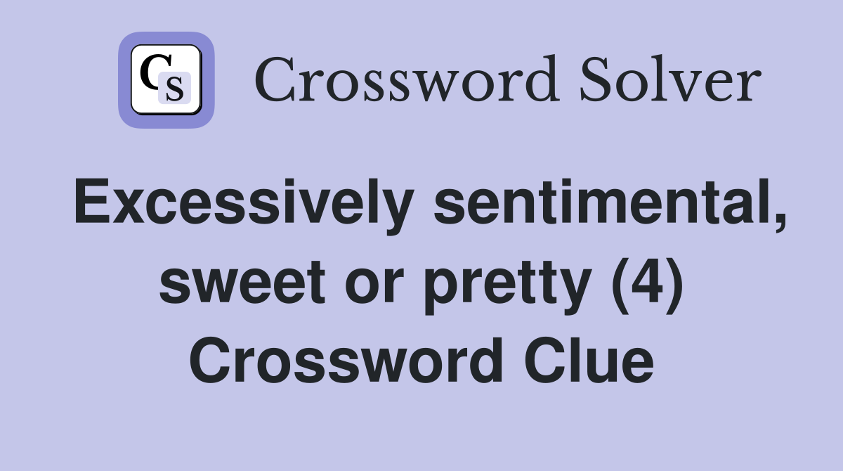 Excessively sentimental, sweet or pretty (4) Crossword Clue