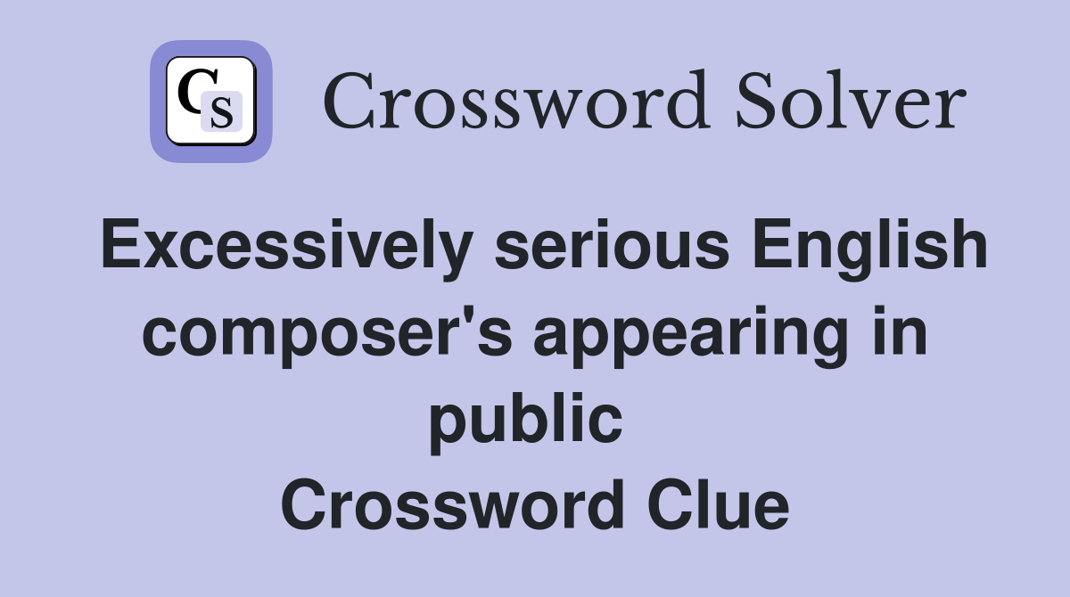 Excessively serious English composer's appearing in public  Crossword Clue