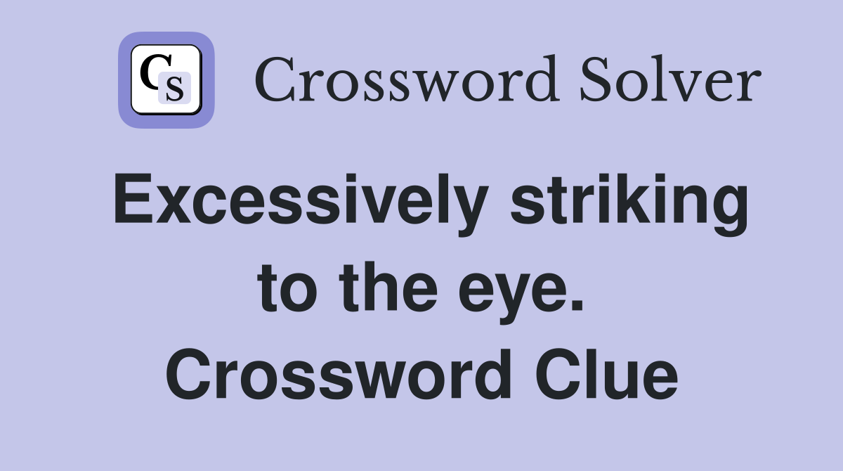 Excessively striking to the eye. Crossword Clue