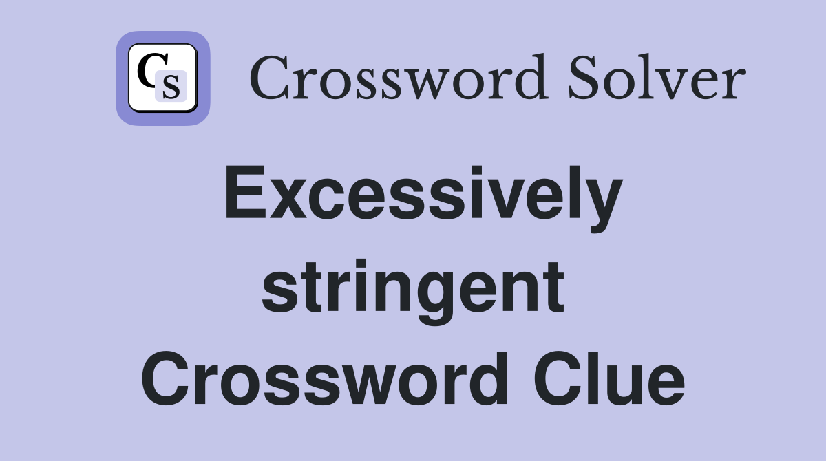 Excessively stringent Crossword Clue
