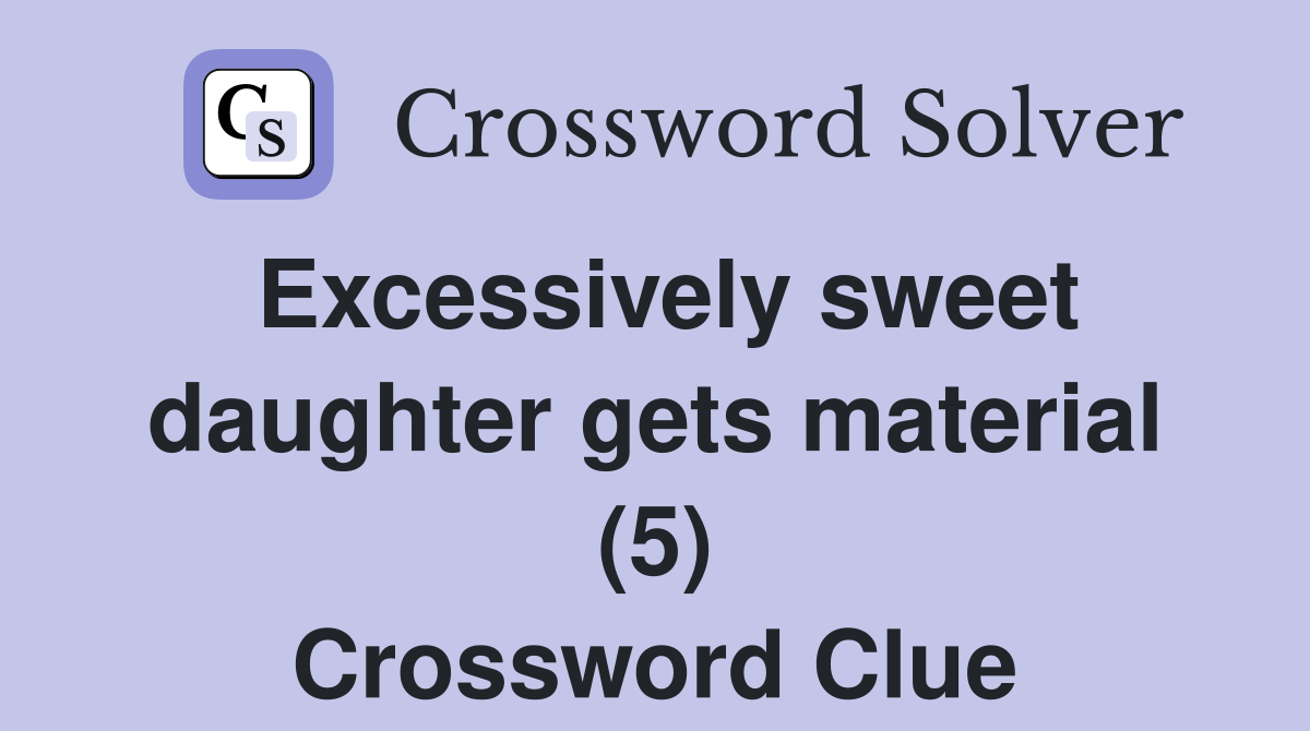 Excessively sweet daughter gets material (5) Crossword Clue