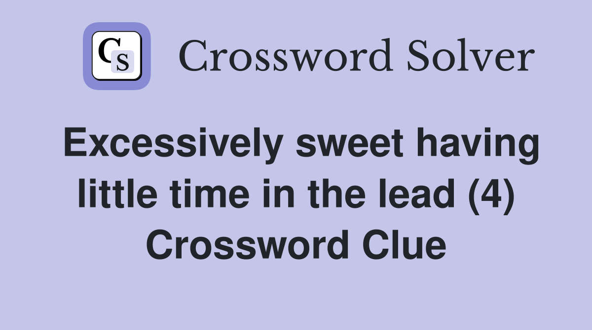 Excessively sweet having little time in the lead (4) Crossword Clue