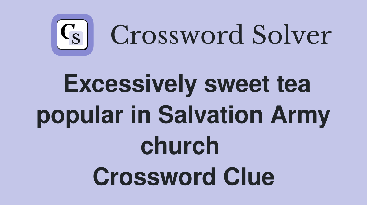 Excessively sweet tea popular in Salvation Army church  Crossword Clue
