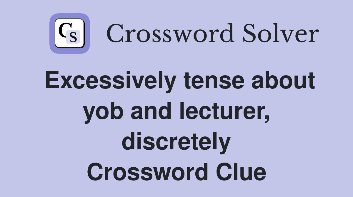 Excessively tense about yob and lecturer, discretely Crossword Clue