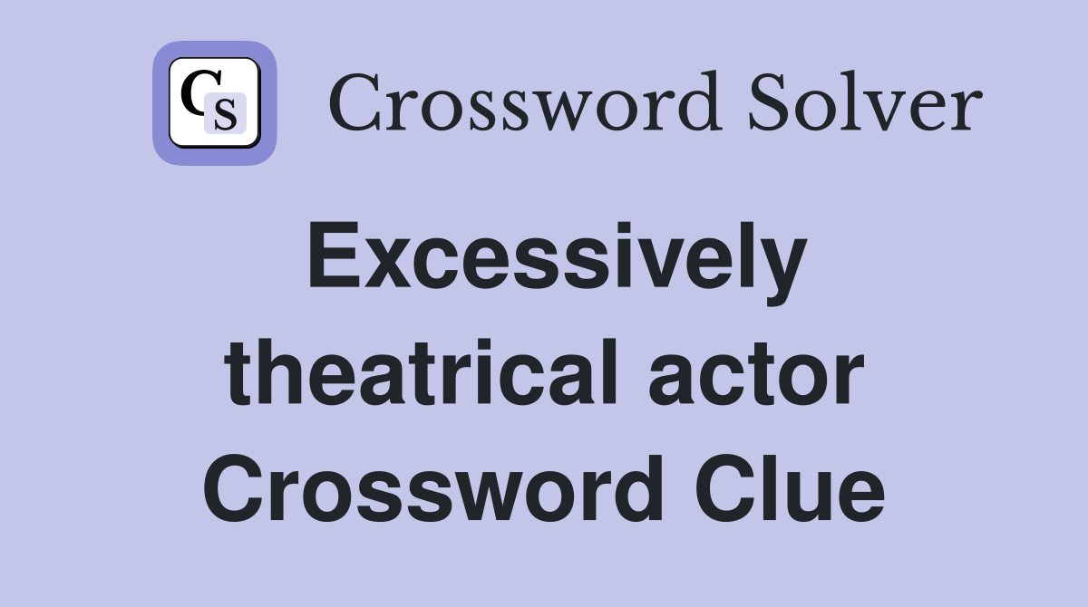 Excessively theatrical actor Crossword Clue