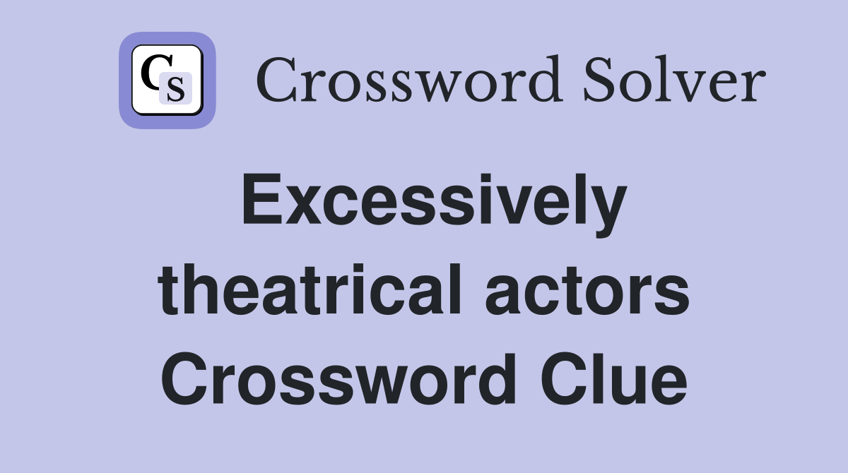 Excessively theatrical actors Crossword Clue
