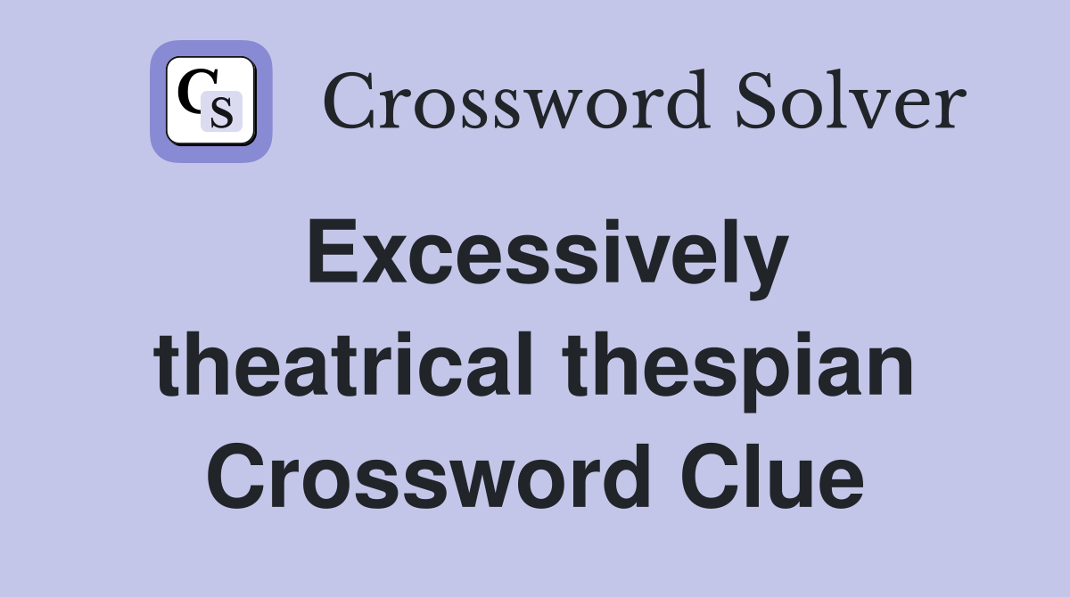 Excessively theatrical thespian Crossword Clue
