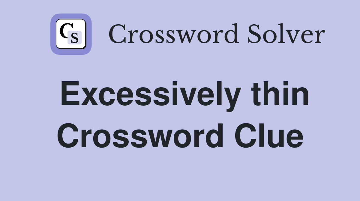 Excessively thin Crossword Clue