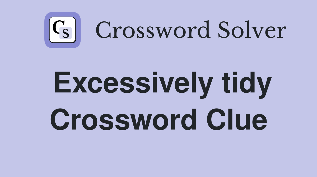 Excessively tidy Crossword Clue