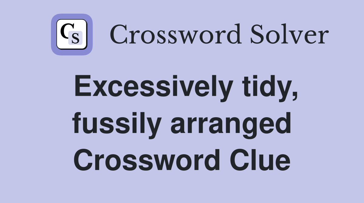 Excessively tidy, fussily arranged Crossword Clue