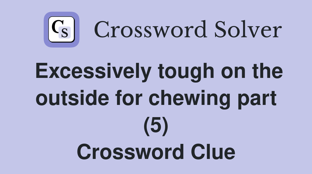 Excessively tough on the outside for chewing part (5) Crossword Clue