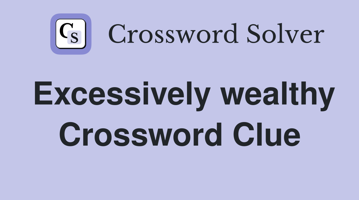 Excessively wealthy Crossword Clue